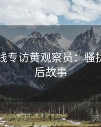 吃瓜在线专访黄观察员：骚扰事件幕后故事