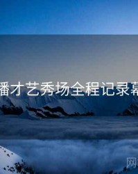 杏吧直播才艺秀场全程记录幕后真相