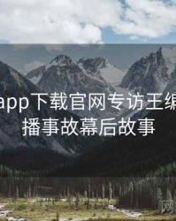 黑料社app下载官网专访王编辑：直播事故幕后故事