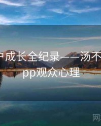 焦点用户成长全纪录——汤不热视频app观众心理