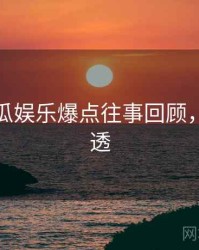 每日吃瓜娱乐爆点往事回顾，带你看透