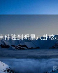 91大事件独到明星八卦核心看点