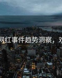91爆料网红事件趋势洞察，欢迎围观